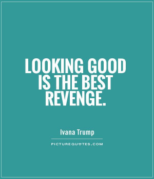 ... is the best revenge ivana trump quotes revenge quotes beauty quotes