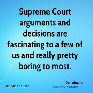 Supreme Court arguments and decisions are fascinating to a few of us ...