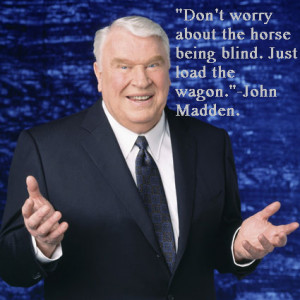 One of my favorite quotes from John Madden.