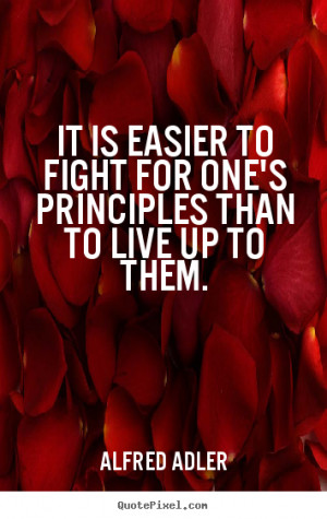 ... is easier to fight for one's principles than to live.. - Life quotes