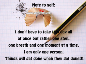 ... one step, one breath and one moment at a time. I am only one person