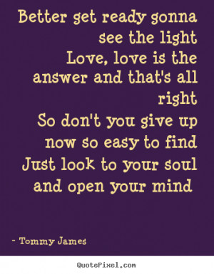 ... quote about love - Better get ready gonna see the light love, love
