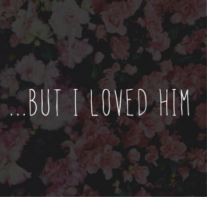 flowers, love quotes, tumblr quotes, pretty background, but i loved ...