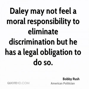 Daley may not feel a moral responsibility to eliminate discrimination ...