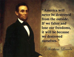President Lincoln. America will only be destroyed from the inside.