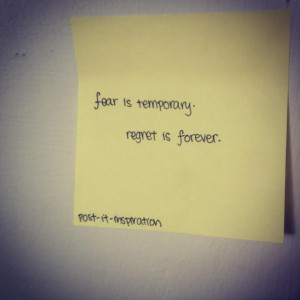 Fear is temporary regret is forever