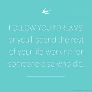 FOLLOW YOUR DREAMS #quote