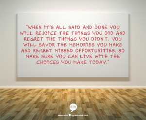 ... regret missed opportunities. So make sure you can live with the