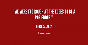 quote-Roger-Daltrey-we-were-too-rough-at-the-edges-10657.png