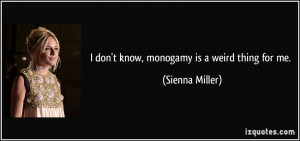 don't know, monogamy is a weird thing for me. - Sienna Miller
