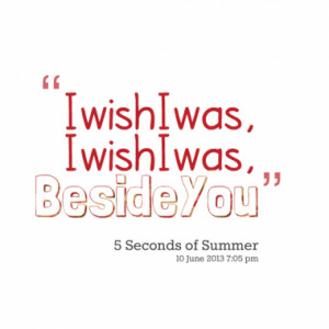 wish I was, I wish I was, Beside You