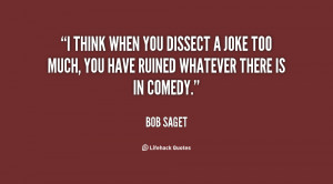 think when you dissect a joke too much, you have ruined whatever ...