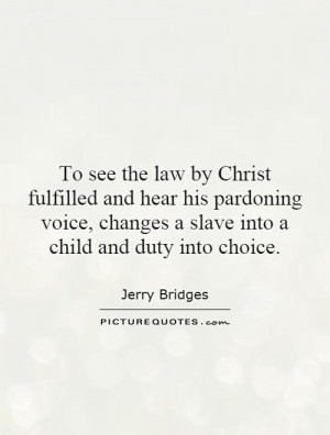 To see the law by Christ fulfilled and hear his pardoning voice ...