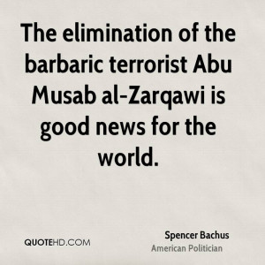 The elimination of the barbaric terrorist Abu Musab al-Zarqawi is good ...