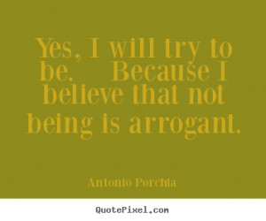 Antonio Porchia picture quotes - Yes, i will try to be. because i ...