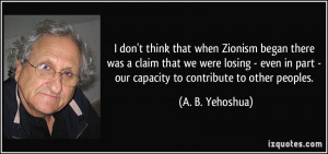 don't think that when Zionism began there was a claim that we were ...