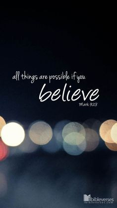 ... one who believes.” -Mark 9:23 #believe #bible #Mark #possible More