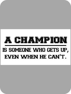 champion is someone who gets up even when he can't