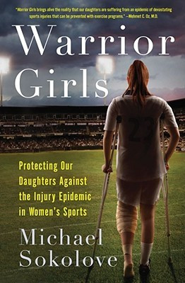 Warrior Girls: Protecting Our Daughters Against the Injury Epidemic in ...