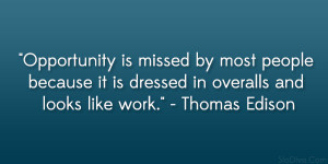 ... it is dressed in overalls and looks like work.” – Thomas Edison