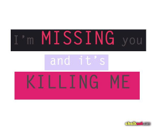 missing you quotes for him | missing you and it’s killing me