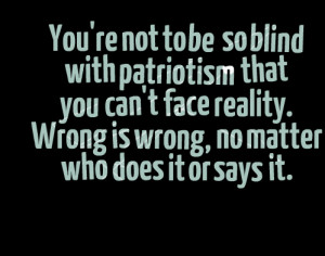 5266-youre-not-to-be-so-blind-with-patriotism-that-you-cant-face.png