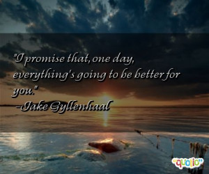 promise that, one day, everything's going to be better for you ...