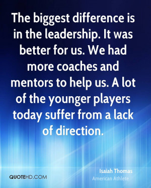 The biggest difference is in the leadership. It was better for us. We ...