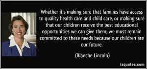 ... to these needs because our children are our future. - Blanche Lincoln