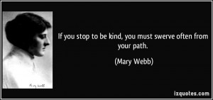 If you stop to be kind, you must swerve often from your path. - Mary ...