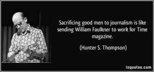 ... William Faulkner to work for Time magazine. - Hunter S. Thompson
