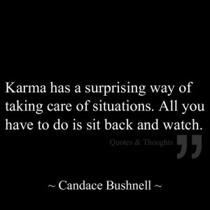 Karma has a surprising way of taking care of situations. All you have ...