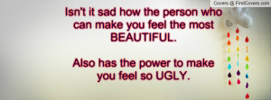 ... feel the most BEAUTIFUL.Also has the power to make you feel so UGLY