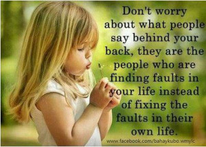 Don't worry what people say behind your back because they're insecure
