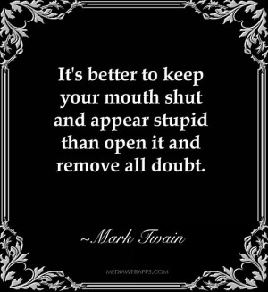... and remove all doubt. ~Mark Twain Source: http://www.MediaWebApps.com