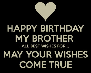 HAPPY BIRTHDAY MY BROTHER ALL BEST WISHES FOR U MAY YOUR WISHES COME