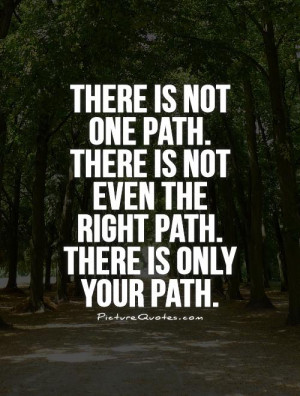 path there is not even the right path there is only your path quote 1
