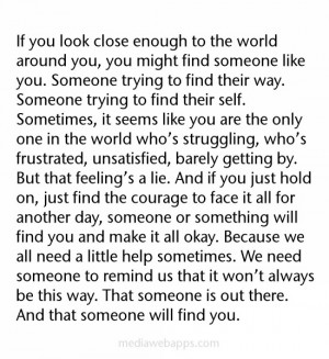 to the world around you, you might find someone like you. Someone ...