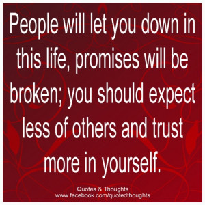 People will let you down in this life, promise will be broken; you ...