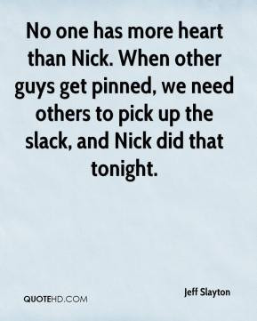 ... , we need others to pick up the slack, and Nick did that tonight