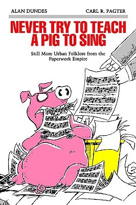 Never Try to Teach a Pig to Sing: Still More Urban Folklore from the ...