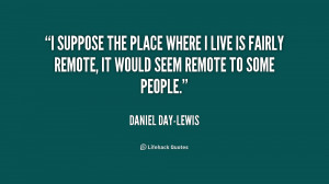 quote-Daniel-Day-Lewis-i-suppose-the-place-where-i-live-233139.png