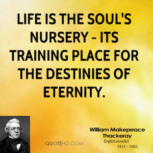 Life is the soul's nursery - Its training place for the destinies of ...