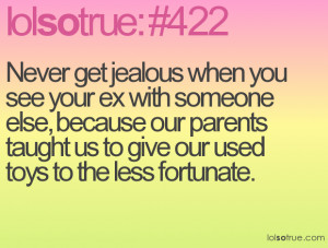 jealous when you see your ex with someone else, because our parents ...