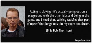 Acting is playing - it's actually going out on a playground with the ...