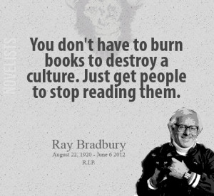 Ray Bradbury Quote - You don't have to burn books to destroy a culture