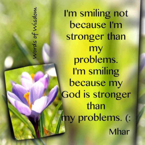 smiling not because I'm stronger than my problems. I'm smiling ...