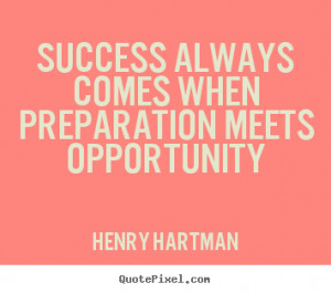 Success always comes when preparation meets opportunity.