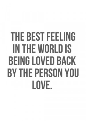 The best feeling in the world is being loved back by the person you ...
