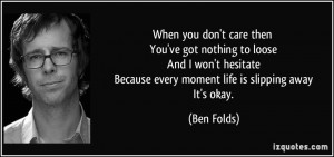 you don't care then You've got nothing to loose And I won't hesitate ...